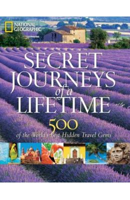 Secret Journeys Of A Lifetime : 500 Of The World Best Hidden Travel Gems