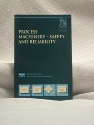 Process Machinery: Safety And Reliability (IMechE Guides For The Process Industries)
