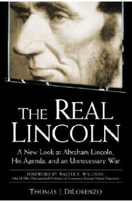 The Real Lincoln: A New Look at Abraham Lincoln, His Agenda, and an Unnecessary War