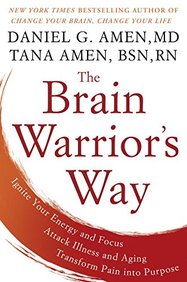 The Brain Warriors Way: Ignite Your Energy and Focus, Attack Illness and Aging, Transform Pain into Purpose