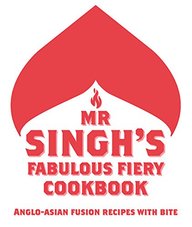 Mr Singh's Fabulous Fiery Cookbook: Anglo-Asian Fusion Recipes with Bite