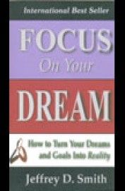 Focus On Your Dream - How To Turn Your Dreams & Goals Into Reality