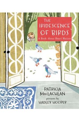 The Iridescence of Birds: A Book about Henri Matisse