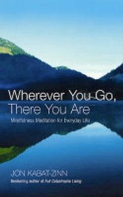Wherever You Go, There You Are: Mindfulness Meditation In Everyday Life