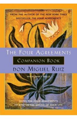The Four Agreements Companion Book: Using the Four Agreements to Master the Dream of Your Life
