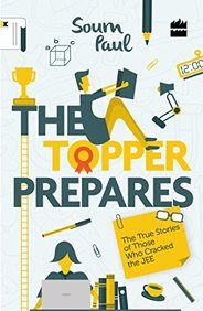 Topper Prepares : True Stories Of Those Who Cracked The Jee