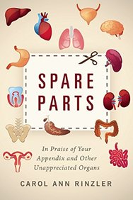 Spare Parts : In Praise Of Your Appendix And Other Unappreciated Organs