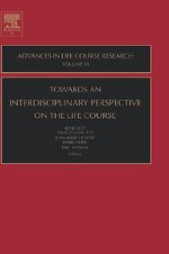 Towards An Interdisciplinary Perspective On The Life Course, Volume 10 (Advances In Life Course Research)