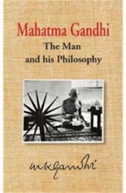 Mahatma Gandhi:The Man & His Philosophy