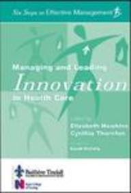 Managing And Leading Innovation In Health Care: Six Steps To Effective Management Series