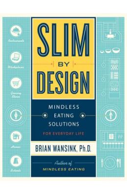 Slim by Design: Mindless Eating Solutions for Everyday Life