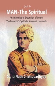 Man-The Spiritual: An Intercultural Expansion Of Swami Vivekanandas Synthetic Vision Of Humanity (2Nd Vol.)