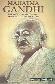 Mahatma Gandhi The Man Who Become One With The Universal Being