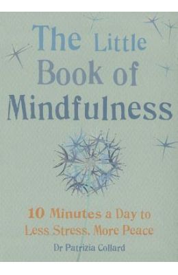 Little Book Of Mindfulness : 10 Minutes A Day To Less Stress More Peace