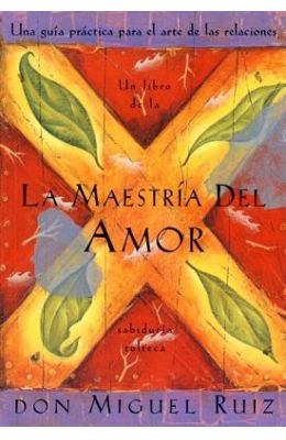 La Maestria del Amor: Un Libro de La Sabiduria Tolteca, the Mastery of Love, Spanish-Language Edition = The Mastery of Love