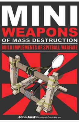 Mini Weapons of Mass Destruction: Build Implements of Spitball Warfare