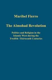 The Almohad Revolution: Politics and Religion in the Islamic West During the Twelfth-Thirteenth Centuries (Variorum Collected Studies Series)