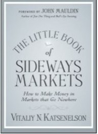 Little Book Of Sideways Markets: How To Make Money In Markets That Go Nowhere