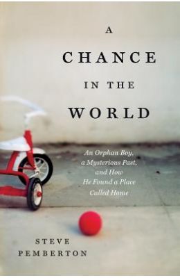 A Chance in the World: An Orphan Boy, a Mysterious Past, and How He Found a Place Called Home