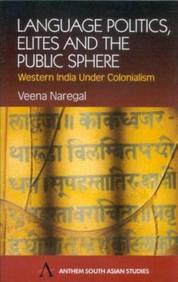 Language, Politics, Elites And The Public Sphere: Western India Under Colonialism