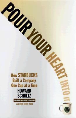 Pour Your Heart Into It - How Startbucks Built A Company One Cup At Time
