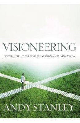 Visioneering: God's Blueprint for Developing and Maintaining Personal Vision