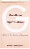 Gandhian Spiritualism: A Quest for the Essence of Excellence (Gandhian Studies and Peace Research Series 7)