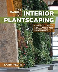 The Manual of Interior Plantscaping: A Guide to Design, Installation, and Maintenance