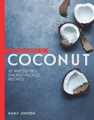 The Goodness of Coconut: 40 Irresistible Energy-packed Recipes
