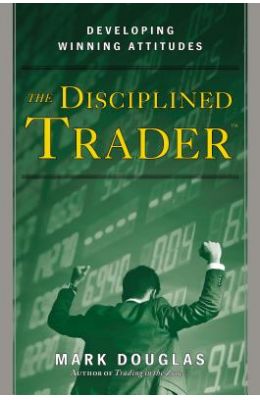 Disciplined Trader : Developing Winning Attitudes