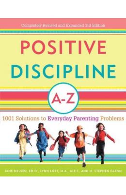 Positive Discipline A-Z: 1001 Solutions to Everyday Parenting Problems