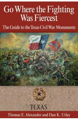 Buy Go Where the Fighting Was Fiercest: The Guide to the Texas Civil ...