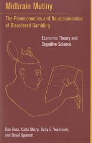 Midbrain Mutiny: The Picoeconomics and Neuroeconomics of Disordered Gambling: Economic Theory and                 Cognitive Science, Volume Two