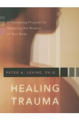 Healing Trauma: A Pioneering Program for Restoring the Wisdom of Your Body [With CD]