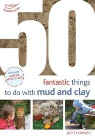 50 Fantastic Ideas For Things To Do With Mud & Clay