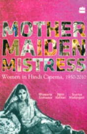 Mother Maiden Mistress : Women In Hindi Cinema 1950:2010