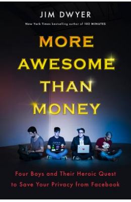 More Awesome Than Money: Four Boys and Their Heroic Quest to Save Your Privacy from Facebook