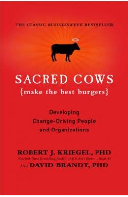 Sacred Cows Make the Best Burgers: Developing Change-Driving People and Organizations