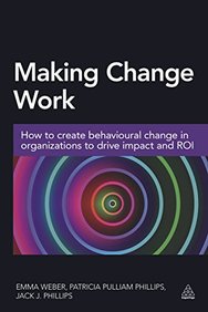 Making Change Work: How to Create Behavioural Change in Organizations to Drive Impact and ROI