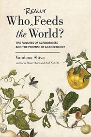 Who Really Feeds The World : The Failures Of Agribusiness & The Promise Of Agroecology