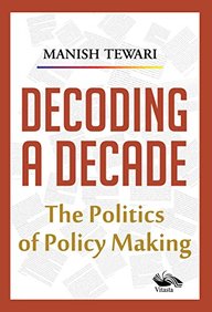 Decoding A Decade : The Politics Of Policymaking