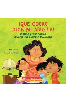 Que Cosas Dice Mi Abuela!: Dichos y Refranes Sobre los Buenos Modales = Things My Grandmother Says!