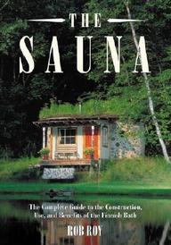 The Sauna: A Complete Guide To The Construction, Use, And Benefits Of The Finnish Bath