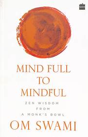 Mind Full To Mindful : Zen Wisdom From A Monk'S Bowl