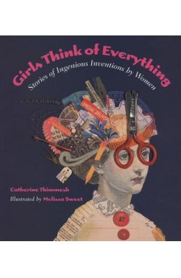 Girls Think of Everything: Stories of Ingenious Inventions by Women