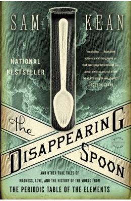 The Disappearing Spoon: And Other True Tales of Madness, Love, and the History of the World from the Periodic Table of the Elements