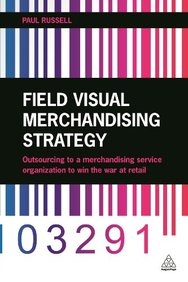Field Visual Merchandising Strategy: Outsourcing to a Merchandising Service Organization to Win the War at Retail