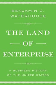 Land Of Enterprise : A Business History Of The United States