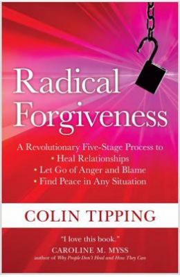 Radical Forgiveness : A Revolutionary Five Stage Process To Heal Relationships Let Go Of Anger &