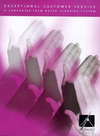 Exceptional Customer Service: A Condensed Team-Based Learning System (Lifeskills Infinity Series)